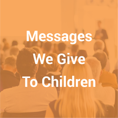 Messages We Give To Children