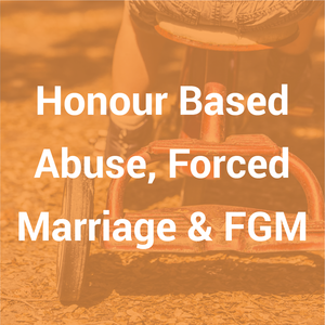 Honour Based Abuse, Forced Marriage & FGM